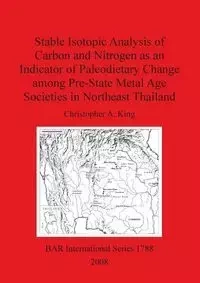 Stable Isotopic Analysis of Carbon and Nitrogen as an Indicator of Paleodietary Change among Pre-State Metal Age Societies in Northeast Thailand - Christopher King A