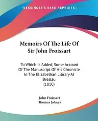 Memoirs Of The Life Of Sir John Froissart - John Froissart