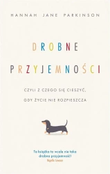 Drobne przyjemności, czyli z czego się cieszyć.. - Hannah Jane Parkinson