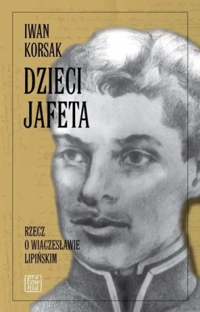 Dzieci Jafeta. Rzecz o Wiaczesławie Lipińskim - Iwan Korsak
