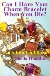 Can I Have Your Charm Bracelet When You Die? - Sheila Hamilton
