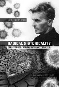 Radical Historicality. Perspectives from the Later Wittgenstein - Carl Humphries