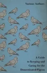 A Guide to Keeping and Caring for the Domesticated Pigeon - Various