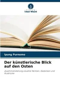 Der künstlerische Blick auf den Osten - Purnomo Ipung