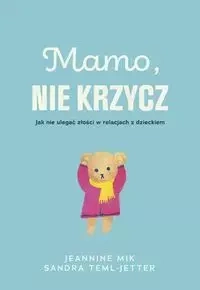 Mamo, nie krzycz - Jeaninne Mik, Sandra Teml-Jetter, Małgorzata Chud