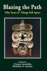 Blazing the Path. Fifty Years of Things Fall Apart - Anyadike Chima