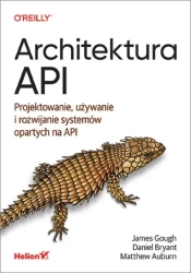 Architektura API. Projektowanie, używanie.. - James Gough, Daniel Bryant, Matthew Auburn