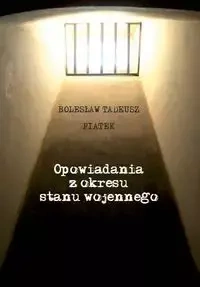 Opowiadania z okresu stanu wojennego - Bolesław Tadeusz Piątek