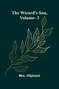 The Wizard'S Son, Vol. 3 - Oliphant Mrs.