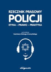 Rzecznik prasowy Policji. Etyka, prawo, praktyka - red. Kazimierz Wolny-Zmorzyński