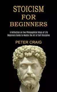 Stoicism for Beginners - Craig Peter