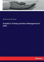 A Guide to Training and Horse Management in India - Matthew Horace Hayes