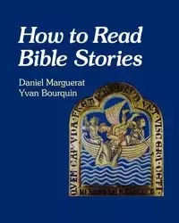 How to Read Bible Stories - Daniel Marguerat And Yvan Bourquin