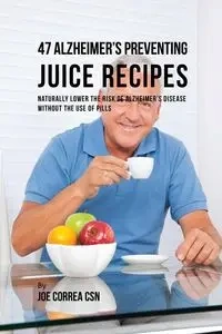 47 Alzheimer's Preventing Juice Recipes - Joe Correa
