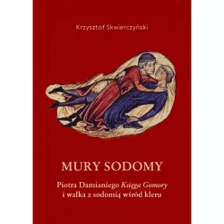 Mury Sodomy. Piotra Damianiego "Księga Gomory" i walka z sodomią wśród kleru - Krzysztof Skwierczyński