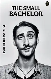 The Small Bachelor - Wodehouse P. G.