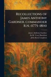 Recollections of James Anthony Gardner, Commander R.N. (1775-1814) - James Anthony Gardner