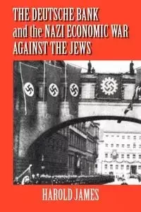 The Deutsche Bank and the Nazi Economic War Against the Jews - James Harold