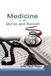 Medicine in the Qur'an and Sunnah. An Intellectual Reappraisal of the Legacy and Future of Islamic Medicine and its Represent - Adamu Umar Faruk