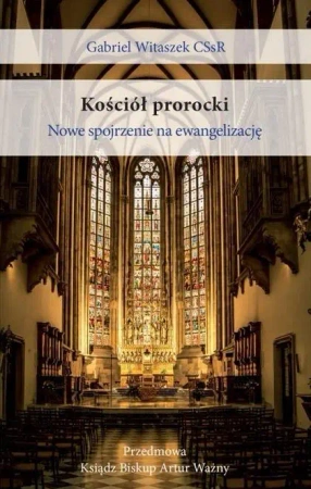 Kościół prorocki. Nowe spojrzenie na ewangelizację - Gabriel Witaszek CSsR