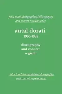Antal Dorati 1906-1988. Discography and Concert Register. [2004]. - John Hunt