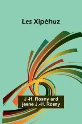 Les Xipéhuz - Rosny J.-H.