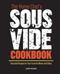 The Home Chef's Sous Vide Cookbook - Jenna Passaro