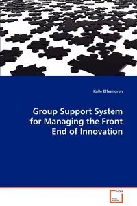 Group Support System for Managing the Front End of Innovation - Elfvengreen Kalle