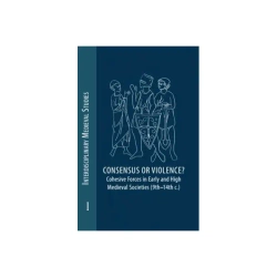 Consensus or Violence? Cohesive forces in early and high medieval societies (9th – 14th c.) - praca zbiorowa
