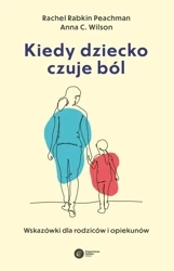 Kiedy dziecko czuje ból - Rachel Rabkin Peachman, Anna Wilson C.