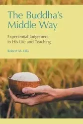 The Buddha's Middle Way - Ellis Robert  M.