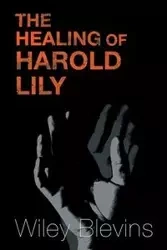 The Healing of Harold Lily - Wiley Blevins