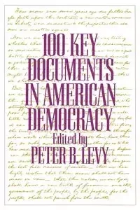 100 Key Documents in American Democracy - Levy Peter B.