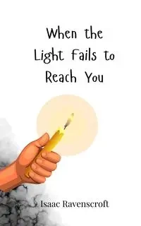 When the Light Fails to Reach You - Isaac Ravenscroft