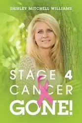 Stage 4 Cancer--Gone! - Williams Shirley Mitchell
