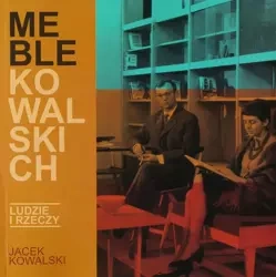 Meble Kowalskich . Ludzie i rzeczy - Jacek Kowalski