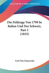Die Feldzuge Von 1799 In Italien Und Der Schweiz, Part 1 (1833) - Carl Von Clausewitz