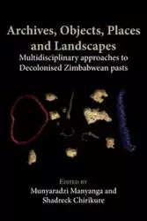 Archives, Objects, Places and Landscapes - Manyanga Munyaradzi