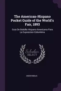The American-Hispano Pocket Guide of the World's Fair, 1893 - Anonymous