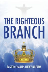 THE RIGHTEOUS BRANCH - Ngerem Pastor Charles Lucky