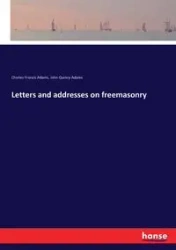 Letters and addresses on freemasonry - Charles Francis Adams