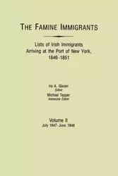 Famine Immigrants. Lists of Irish Immigrants Arriving at the Port of New York, 1846-1851. Volume II, July 1847-June 1848 - Glazier Ira A.