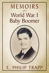 Memoirs of a World War I Baby Boomer - Philip Trapp E