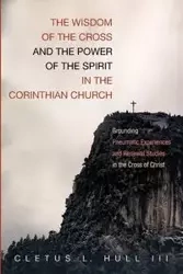 The Wisdom of the Cross and the Power of the Spirit in the Corinthian Church - Cletus L. Hull III