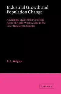 Industrial Growth and Population Change - Wrigley E. A.