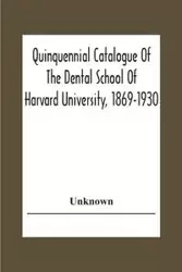 Quinquennial Catalogue Of The Dental School Of Harvard University, 1869-1930 - Unknown