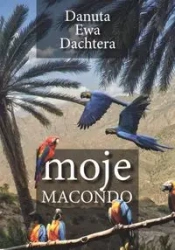 Moje Macondo - Danuta Ewa Dachtera
