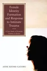 Female Identity Formation and Response to Intimate Violence - Anne Kiome Gatobu