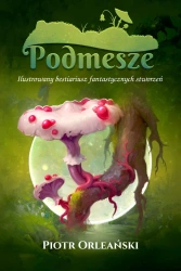 eBook Podmesze: Ilustrowany bestiariusz fantastycznych stworzeń - Piotr Orleański epub mobi