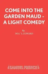 Come Into The Garden Maud - A Light Comedy - Noel Coward Sir